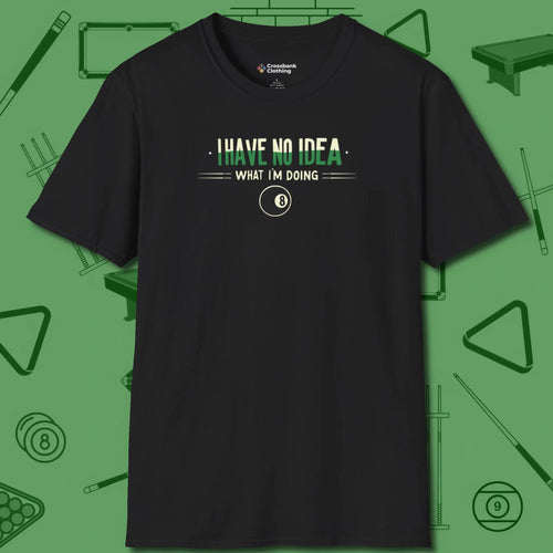 I Have No Idea What I'm Doing T-Shirt, front view, in Black not your average 8-ball graphic tee