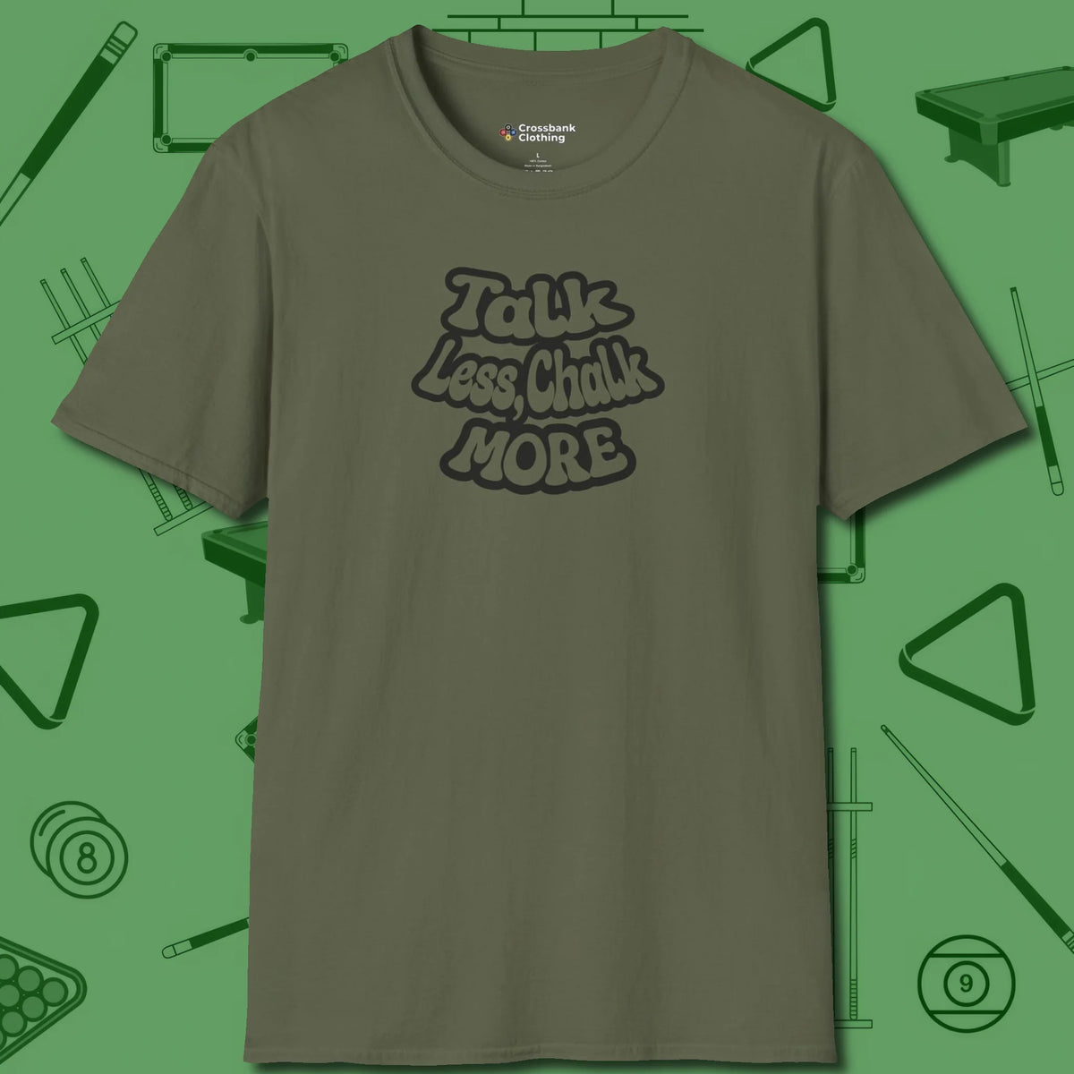 Talk Less Chalk More T-Shirt, front view, in Military Green because pool isn’t just a game — it’s who you are
